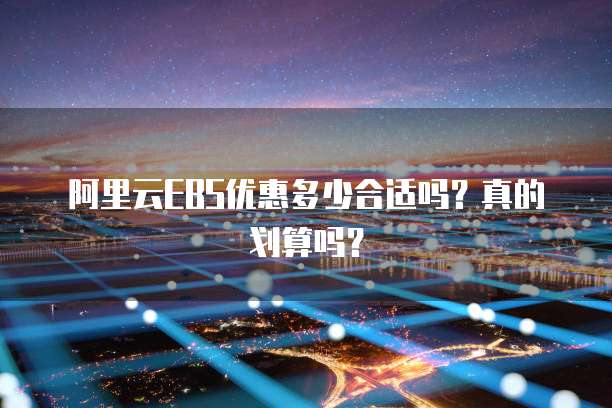 阿里云EBS优惠多少合适吗?真的划算吗?