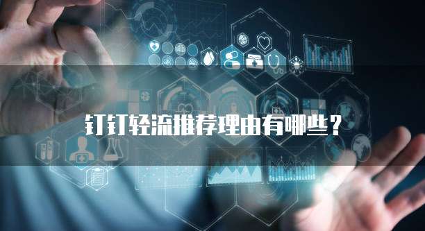 钉钉轻流推荐理由有哪些?