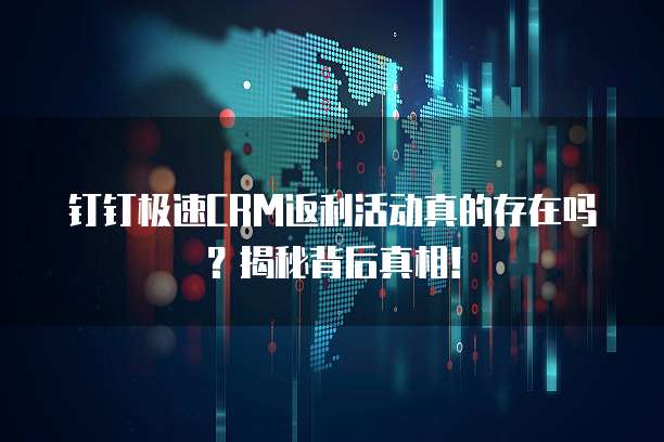 钉钉极速CRM返利活动真的存在吗?揭秘背后真相!