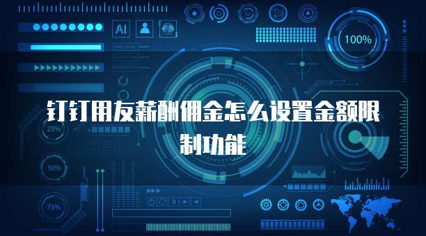 钉钉用友薪酬佣金怎么设置金额限制功能