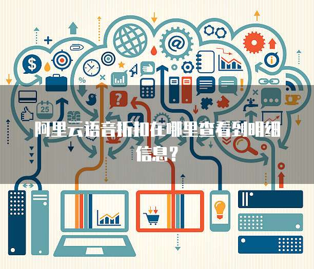 阿里云语音折扣在哪里查看到明细信息?