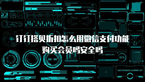 钉钉搭贝折扣怎么用微信支付功能购买会员吗安全吗