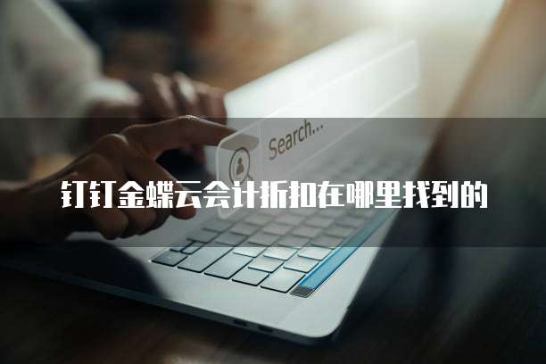 钉钉金蝶云会计折扣在哪里找到的