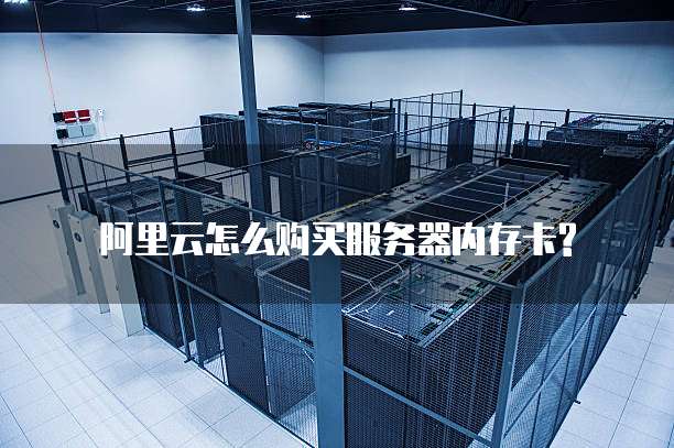 阿里云怎么购买服务器内存卡?