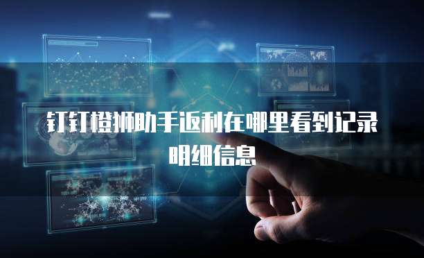 钉钉橙狮助手返利在哪里看到记录明细信息