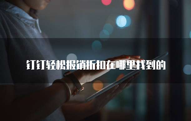 钉钉轻松报销折扣在哪里找到的
