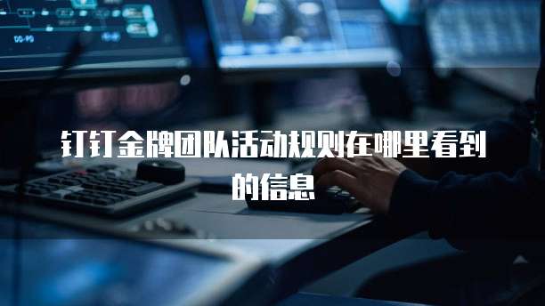 钉钉金牌团队活动规则在哪里看到的信息