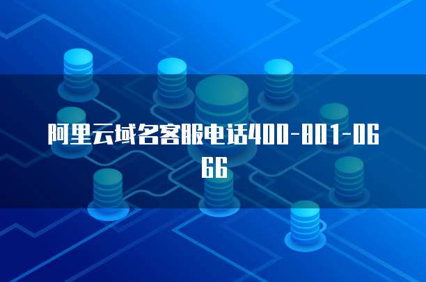 阿里云域名客服电话400-801-0666