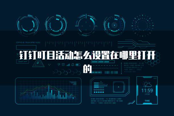 钉钉盯目活动怎么设置在哪里打开的
