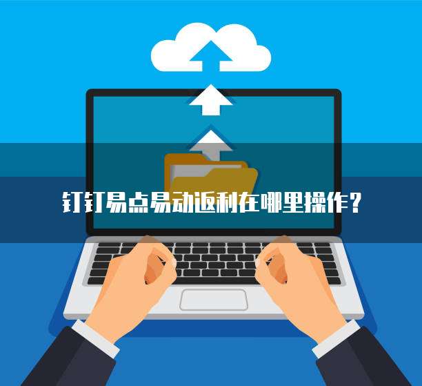 钉钉易点易动返利在哪里操作?