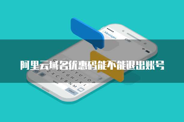 阿里云域名优惠码能不能退出账号