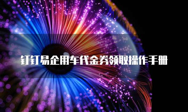 钉钉易企用车代金券领取操作手册