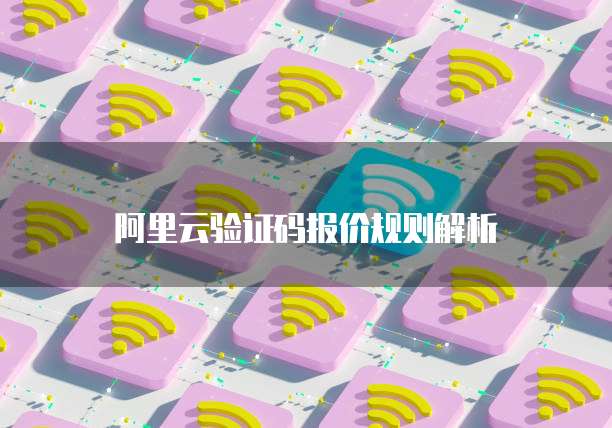 阿里云验证码报价规则解析