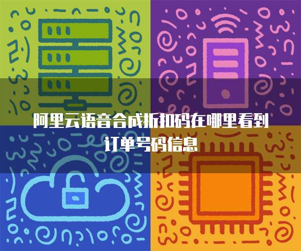 阿里云语音合成折扣码在哪里看到订单号码信息