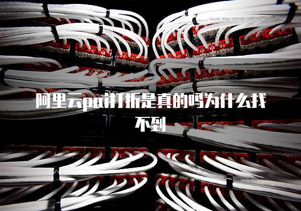 阿里云pai打折是真的吗为什么找不到
