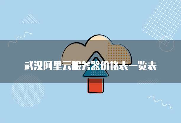 武汉阿里云服务器价格表一览表