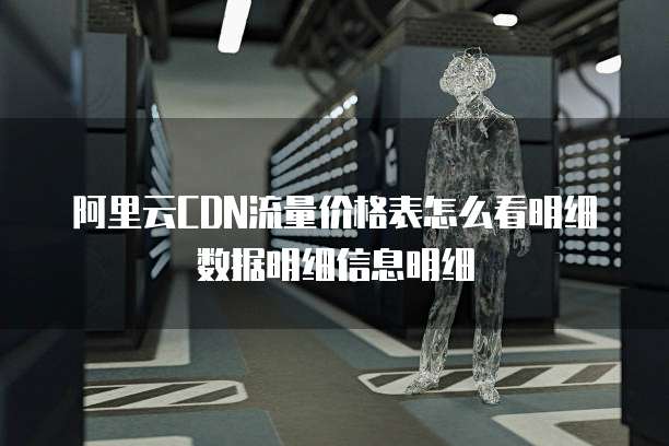 阿里云CDN流量价格表怎么看明细数据明细信息明细