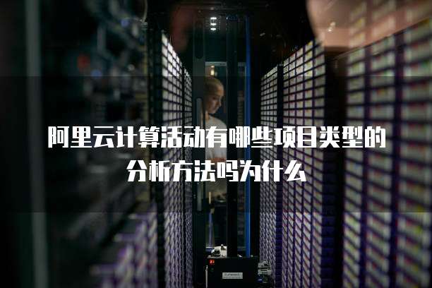 阿里云计算活动有哪些项目类型的分析方法吗为什么