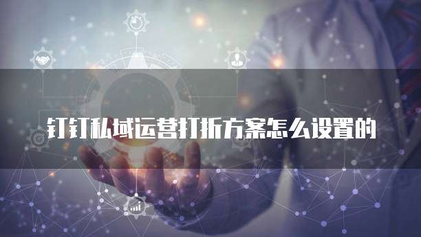 钉钉私域运营打折方案怎么设置的