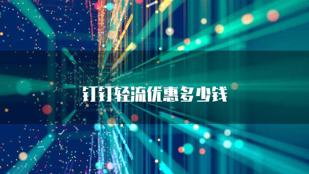 钉钉轻流优惠多少钱