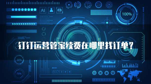 钉钉运营管家续费在哪里找订单?