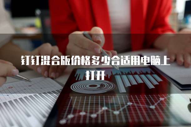 钉钉混合版价格多少合适用电脑上打开
