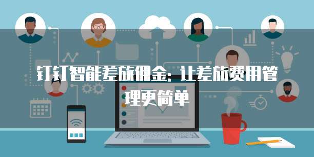 钉钉智能差旅佣金: 让差旅费用管理更简单