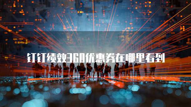 钉钉绩效360优惠券在哪里看到