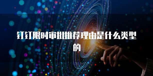 钉钉限时审批推荐理由是什么类型的