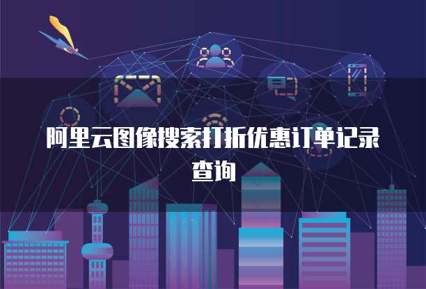 阿里云图像搜索打折优惠订单记录查询