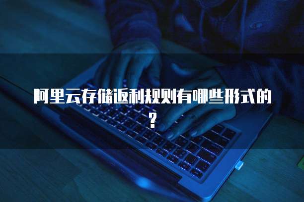 阿里云存储返利规则有哪些形式的?