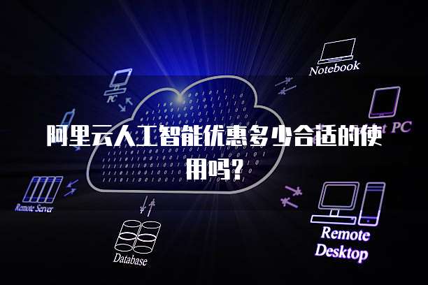 阿里云人工智能优惠多少合适的使用吗?