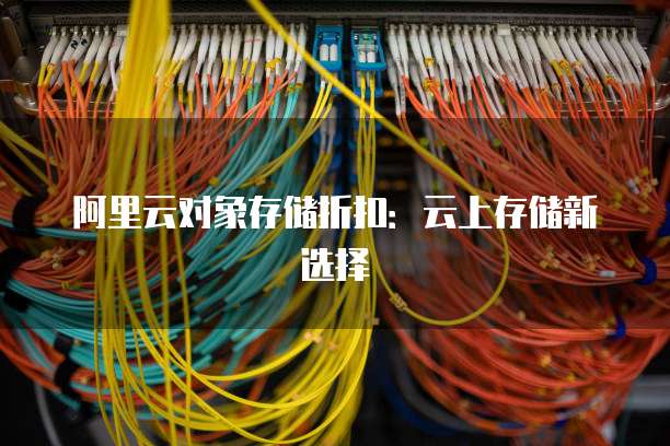 阿里云对象存储折扣：云上存储新选择