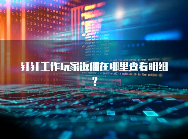 钉钉工作玩家返佣在哪里查看明细?