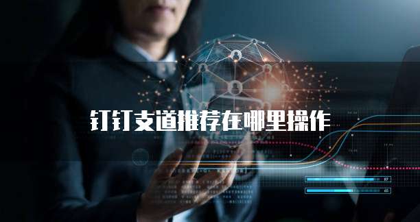 钉钉支道推荐在哪里操作
