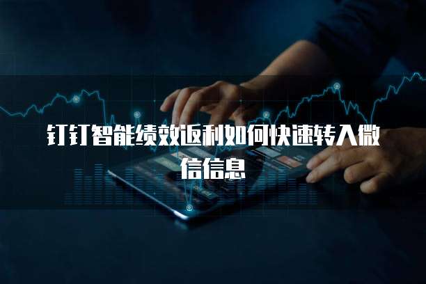 钉钉智能绩效返利如何快速转入微信信息