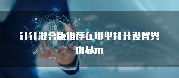 钉钉混合版推荐在哪里打开设置界面显示