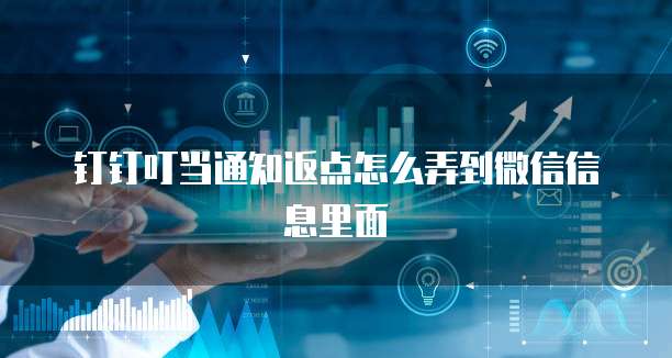 钉钉叮当通知返点怎么弄到微信信息里面