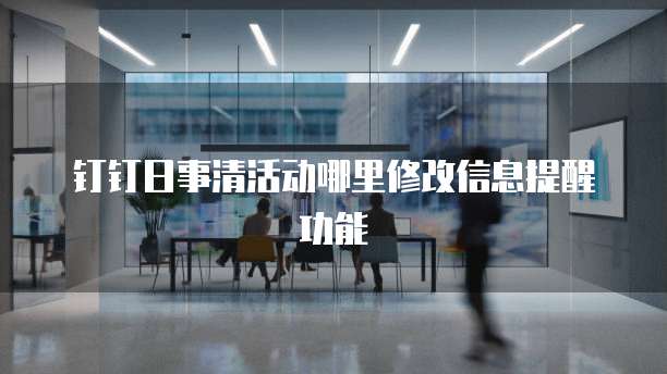 钉钉日事清活动哪里修改信息提醒功能