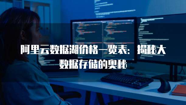 阿里云数据湖价格一览表:揭秘大数据存储的奥秘