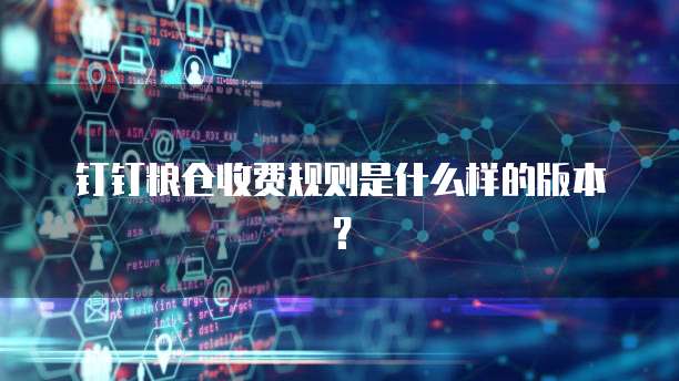 钉钉粮仓收费规则是什么样的版本？