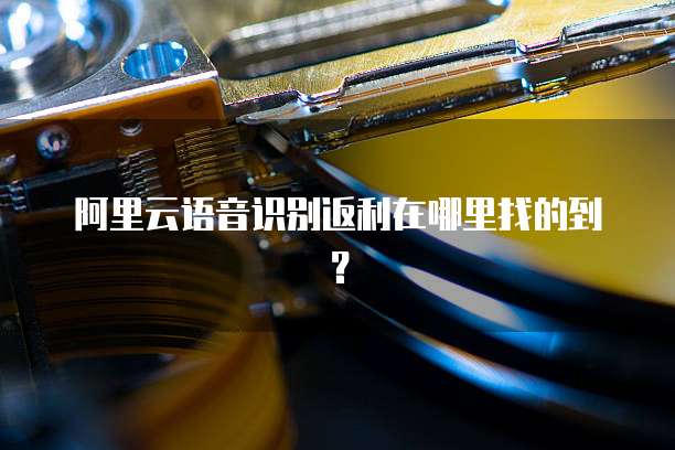 阿里云语音识别返利在哪里找的到?