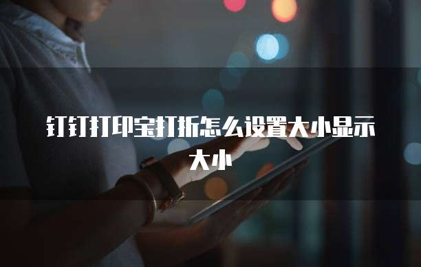 钉钉打印宝打折怎么设置大小显示大小