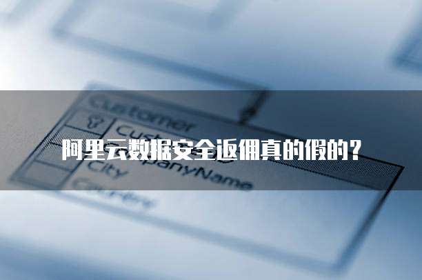 阿里云数据安全返佣真的假的?