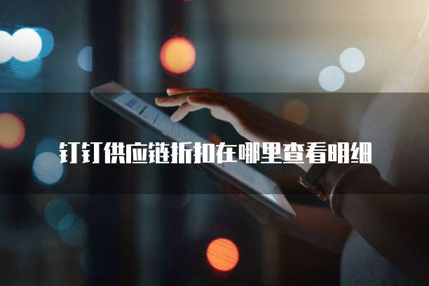 钉钉供应链折扣在哪里查看明细