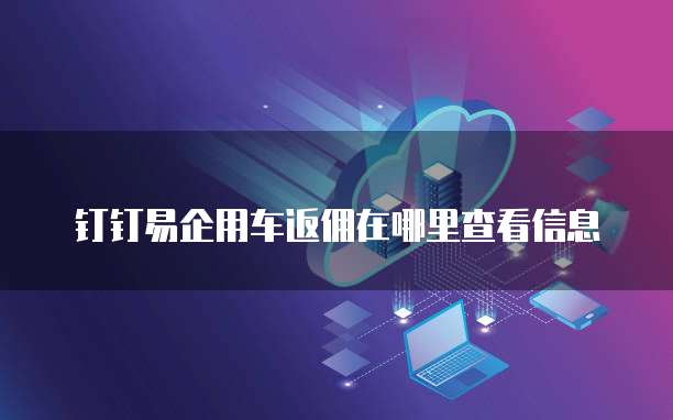 钉钉易企用车返佣在哪里查看信息