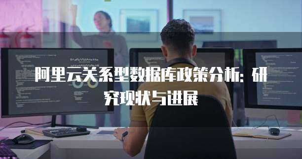 阿里云关系型数据库政策分析: 研究现状与进展