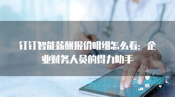 钉钉智能薪酬报价明细怎么看:企业财务人员的得力助手