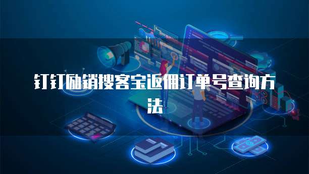 钉钉励销搜客宝返佣订单号查询方法