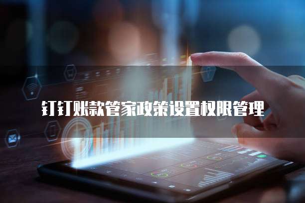 钉钉账款管家政策设置权限管理